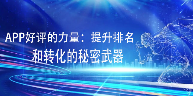 APP好评的力量：提升排名和转化的秘密武器