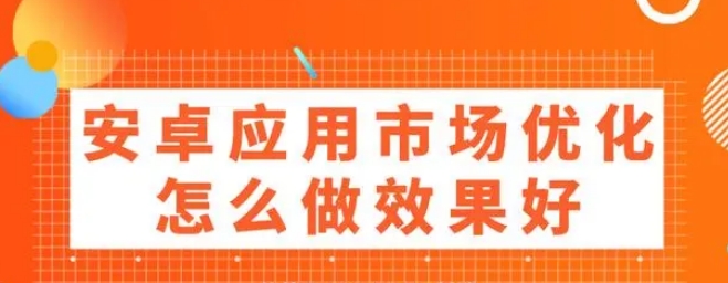 安卓应用市场优化怎么做效果好